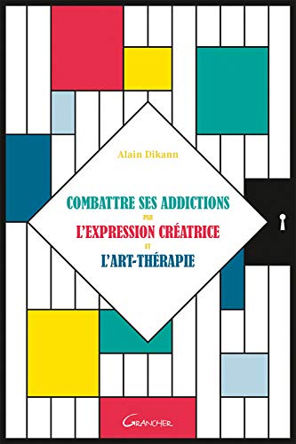 Dikann, Alain - Combattre ses addictions par l'expression créatrice et l'art-thérapie
