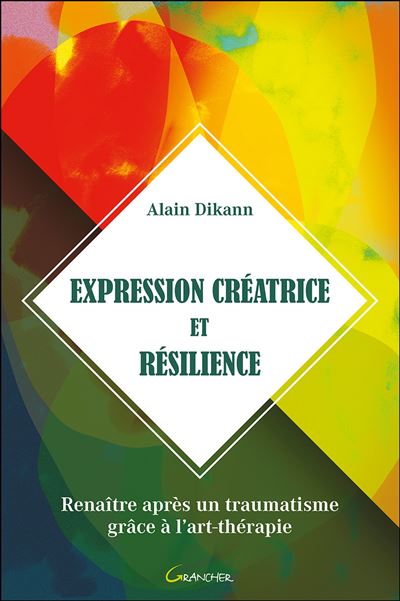 Dikann, Alain - Expression créatrice et résilience - Renaître après un traumatisme grâce à l'art-thérapie