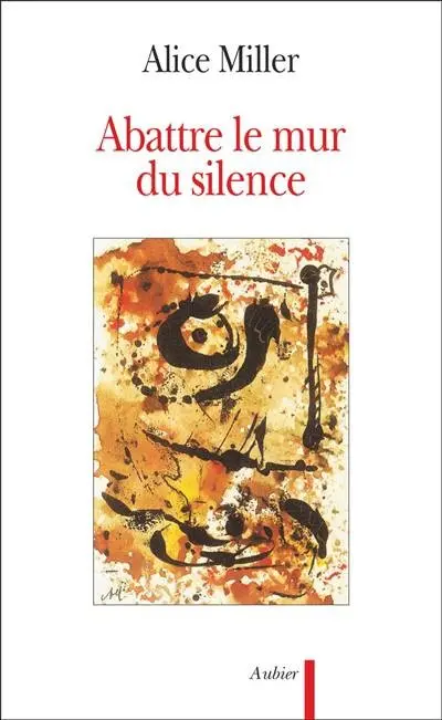 Miller, Alice - Abattre le mur du silence : Pour rejoindre l'enfant qui attend