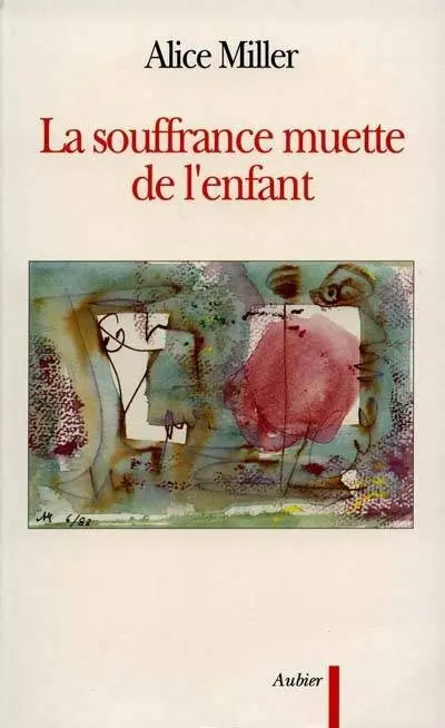 Miller, Alice - La souffrance muette de l'enfant