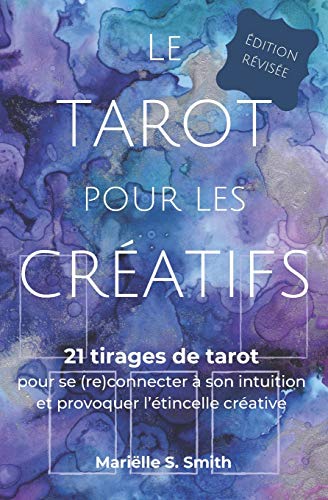 Smith, Marielle - Le tarot pour les créatifs: 21 Tirages de tarot pour se (re)connecter à son intuition et provoquer l’étincelle créative