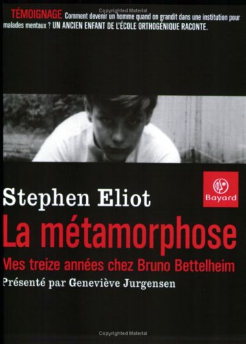 Eliot, Stephen - La Métamorphose. Mes Treize Années chez Bruno Bettelheim 