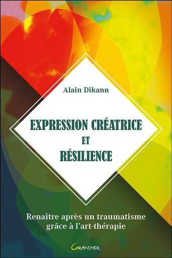 Dikann, Alain - Expression créatrice et résilience - Renaître après un traumatisme grâce à l'art-thérapie