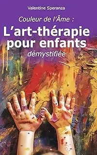 Speranza, Valentine - Couleur de l'Âme: L'art-thérapie pour enfants démystifiée