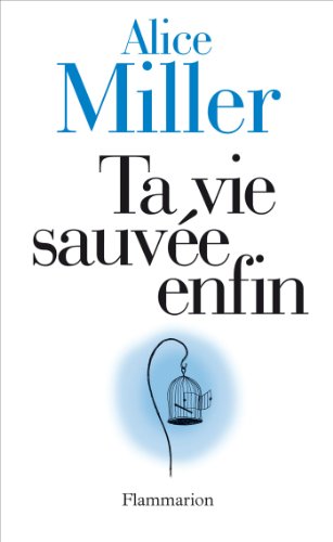 Miller, Alice - Ta vie sauvée enfin