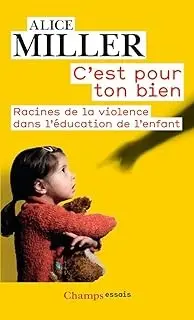 Miller, Alice - C'est pour ton bien / Racines de la violence dans l'éducation de l'Enfant