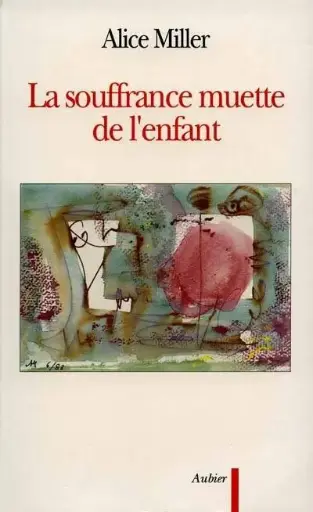 Miller, Alice - La souffrance muette de l'enfant