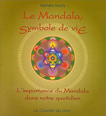 Murty, Kamala - Le Mandala, symbole de vie : L'importance du Mandala dans notre quotidien