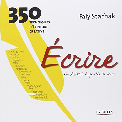 Stachak, Faly - Ecrire, un plaisir à la portée de tous : 350 Techniques d'écriture Créative